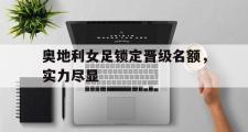 乐鱼全站app-奥地利女足锁定晋级名额，实力尽显