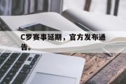 乐鱼全站app-C罗赛事延期，官方发布通告。